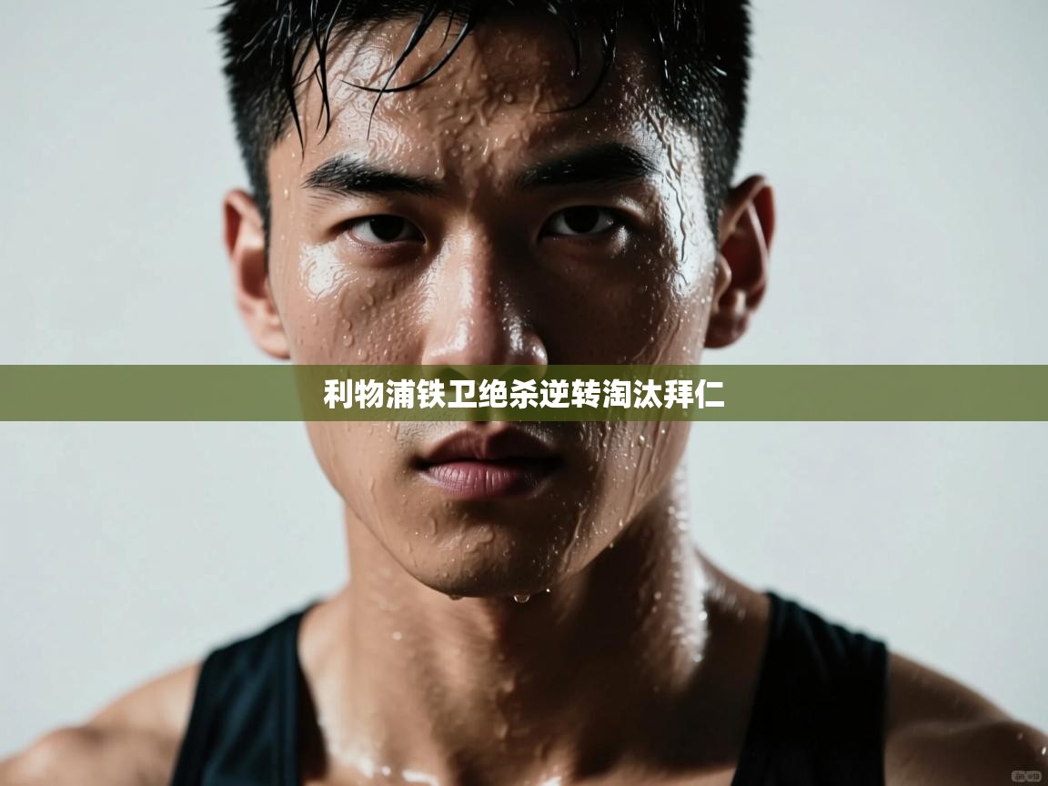 利物浦铁卫绝杀逆转淘汰拜仁 第2张