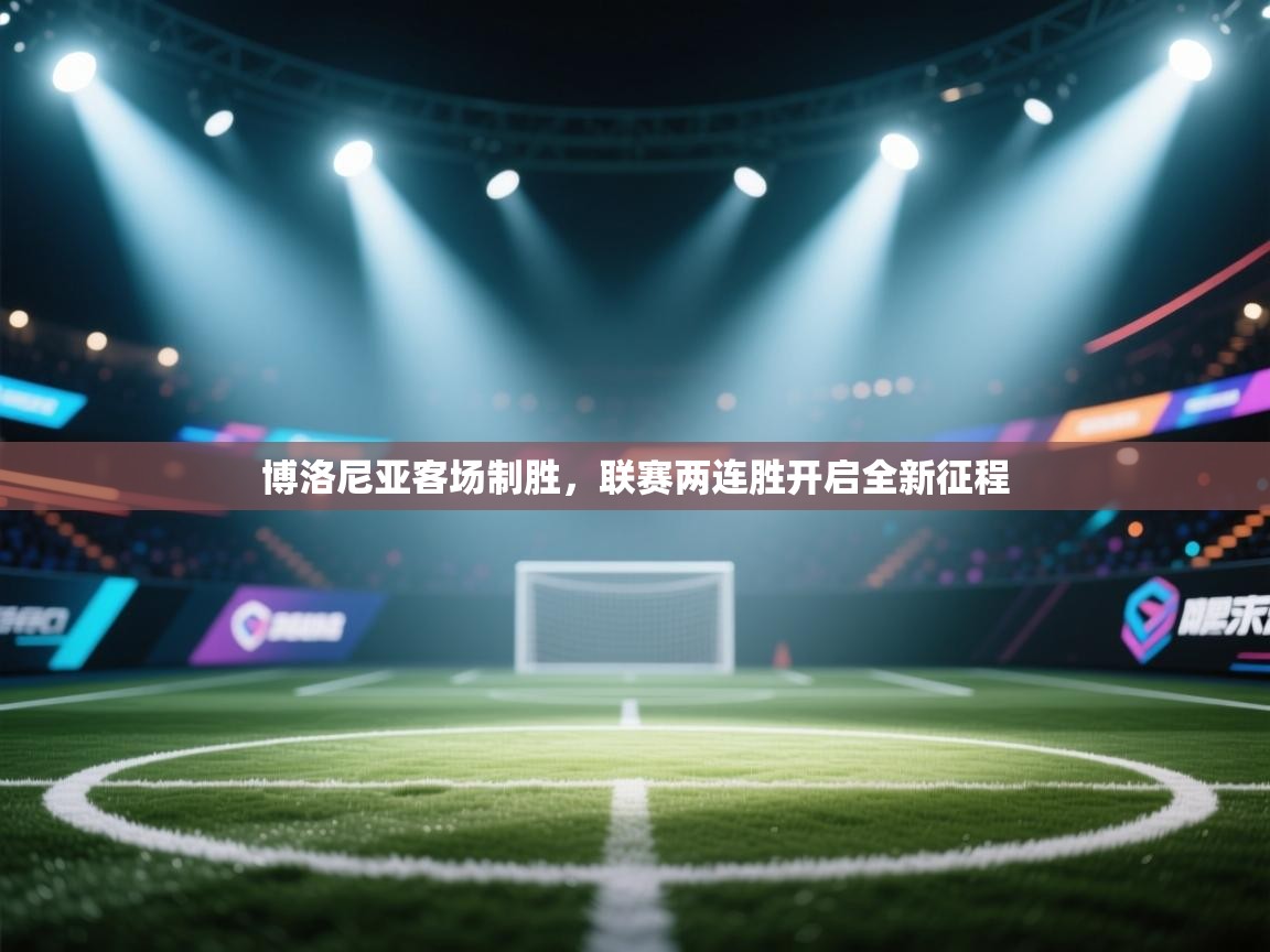 博洛尼亚客场制胜，联赛两连胜开启全新征程